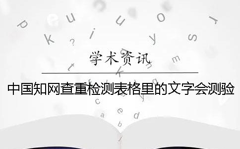 中国知网查重检测表格里的文字会测验吗
