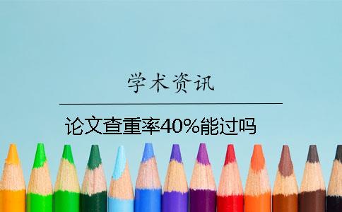 论文查重率40%能过吗？