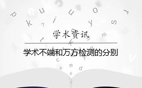 学术不端和万方检测的分别