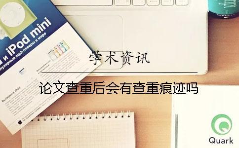 论文查重后会有查重痕迹吗？