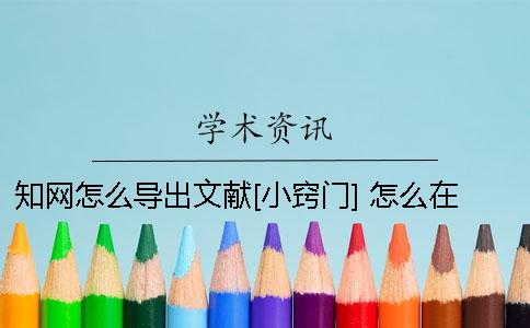 知网怎么导出文献[小窍门] 怎么在知网下文献