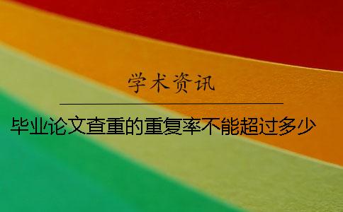 毕业论文查重的重复率不能超过多少？ 毕业论文查重怎么算重复