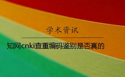 知网cnki查重编码鉴别是否真的