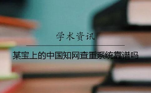 某宝上的中国知网查重系统靠谱吗？