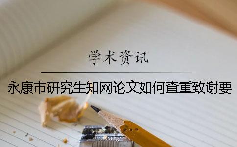 永康市研究生知网论文如何查重？致谢要查？