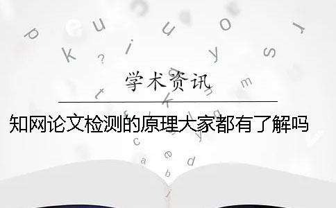 知网论文检测的原理大家都有了解吗？ 知网论文查重原理及检测规则详细讲解