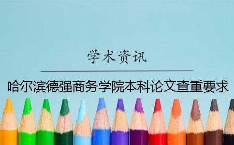 哈尔滨德强商务学院本科论文查重要求及重复率