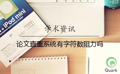 论文查重系统有字符数阻力吗？