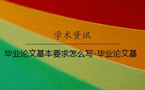 毕业论文基本要求怎么写-毕业论文基本要求 毕业论文任务书毕业论文基本要求