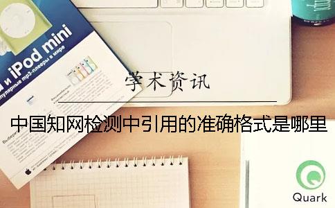 中国知网检测中引用的准确格式是哪里能的？