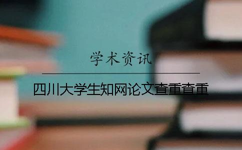 四川大学生知网论文查重查重