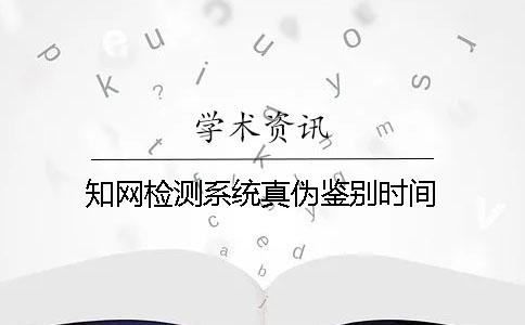 知网检测系统真伪鉴别时间