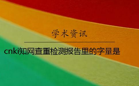 cnki知网查重检测报告里的字量是字符还是字量