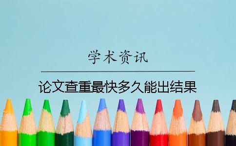 论文查重最快多久能出结果？