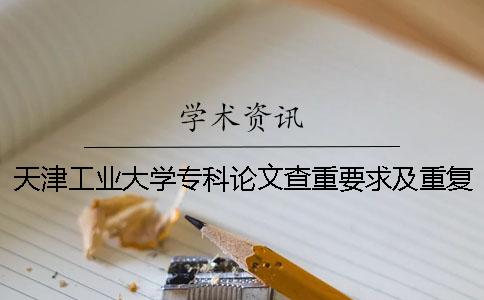 天津工业大学专科论文查重要求及重复率