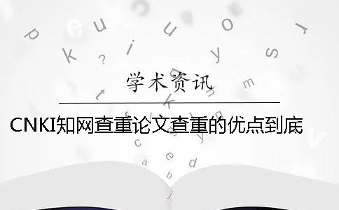 CNKI知网查重论文查重的优点到底是怎么回事？