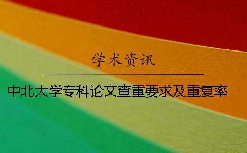 中北大学专科论文查重要求及重复率 中北大学硕士论文查重率一