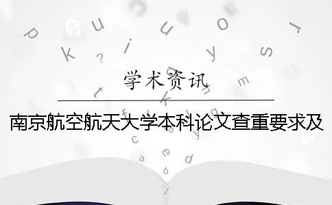南京航空航天大学本科论文查重要求及重复率 南京航空航天大学本科论文字数要求一