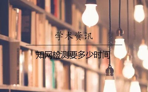 知网检测要多少时间