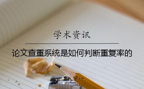 论文查重系统是如何判断重复率的？