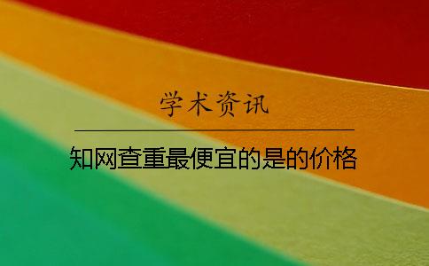 知网查重最便宜的是的价格
