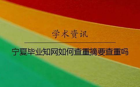 宁夏毕业知网如何查重？摘要查重吗？