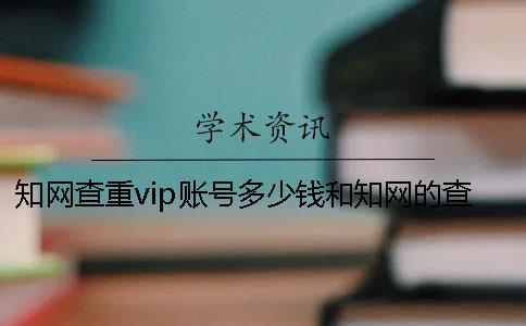 知网查重vip账号多少钱和知网的查重率差多少钱