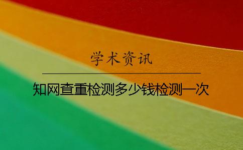 知网查重检测多少钱检测一次