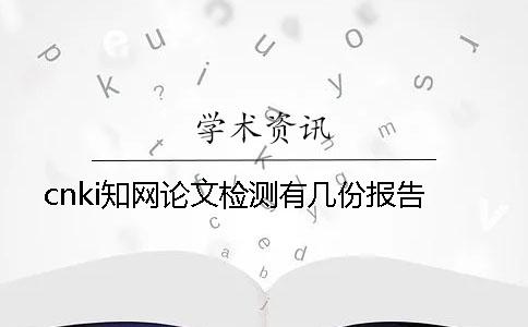 cnki知网论文检测有几份报告？