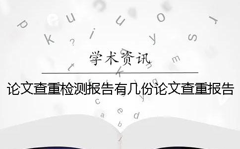 论文查重检测报告有几份论文查重报告 论文查重检测报告有几份论文查重报告
