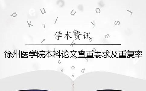 徐州医学院本科论文查重要求及重复率