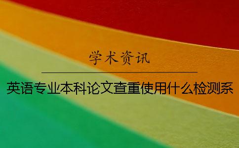 英语专业本科论文查重使用什么检测系统知网检测系统能检测书吗？[经验分享]