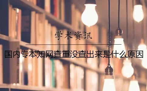 国内专本知网查重没查出来是什么原因