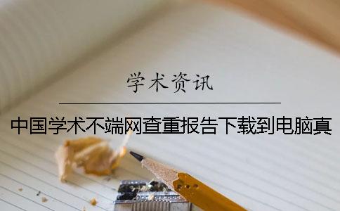 中国学术不端网查重报告下载到电脑真品与赝品的鉴别建议鉴别几回