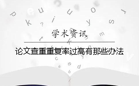 论文查重重复率过高有那些办法
