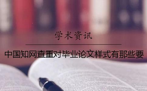 中国知网查重对毕业论文样式有那些要求？