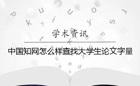 中国知网怎么样查找大学生论文字量