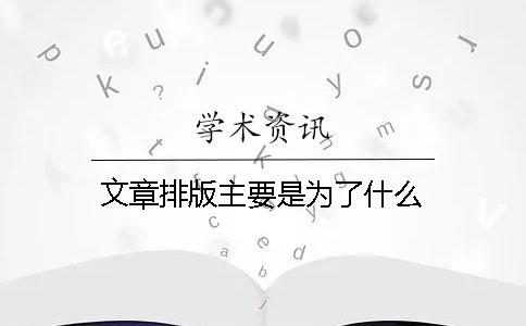 文章排版主要是为了什么？