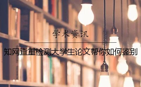 知网查重检测大学生论文帮你如何鉴别真的和假冒