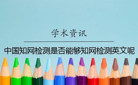中国知网检测是否能够知网检测英文呢？