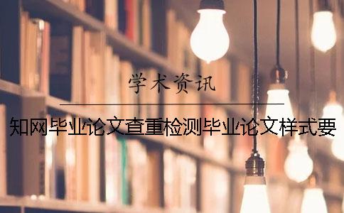 知网毕业论文查重检测毕业论文样式要求以及字体大小