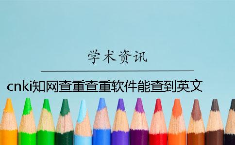 cnki知网查重查重软件能查到英文文献吗？