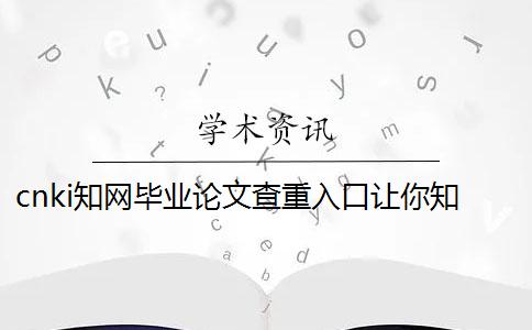 cnki知网毕业论文查重入口让你知道你选择论文检测的长处最主要有哪些个？