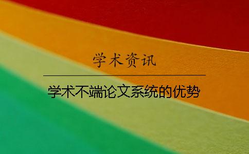学术不端论文系统的优势 学术不端论文系统的优势