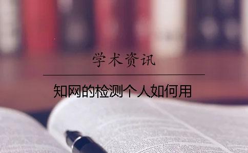 知网的检测个人如何用