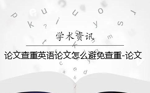 论文查重英语论文怎么避免查重-论文查重英语论文重复率