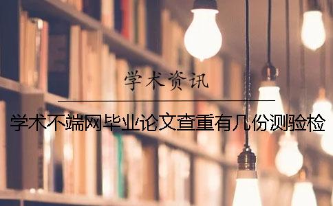 学术不端网毕业论文查重有几份测验检测报告? 学术不端网毕业论文查重有几份测验检测报告?