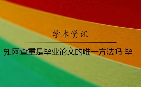 知网查重是毕业论文的唯一方法吗？ 毕业论文一定要知网查重吗